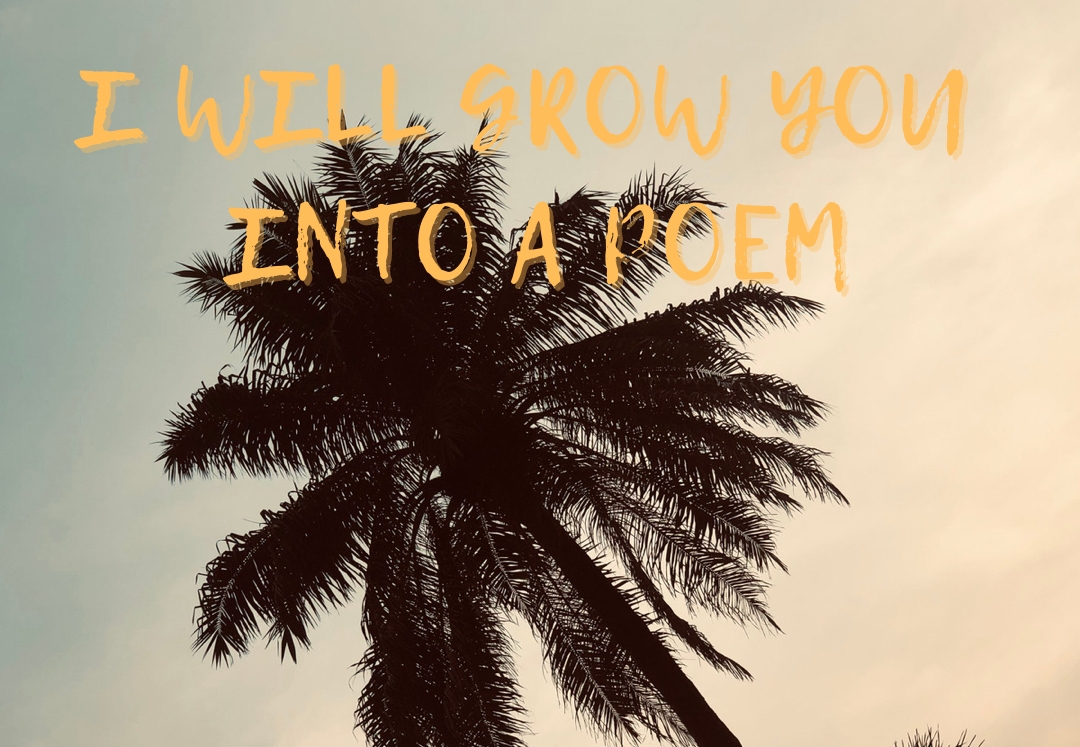 I will grow you into a poem